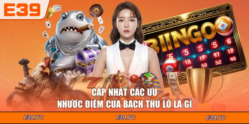 Cập nhật các ưu - nhược điểm của bạch thủ lô là gì