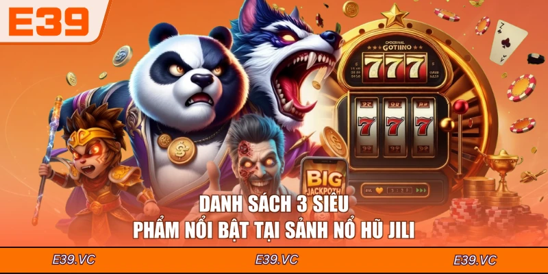 Danh sách 3 siêu phẩm nổi bật tại sảnh nổ hũ JILI